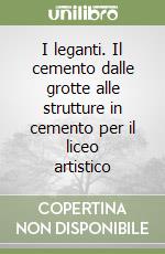 I leganti. Il cemento dalle grotte alle strutture in cemento per il liceo artistico