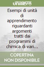 Esempi di unità di apprendimento riguardanti argomenti tratti dai programmi di chimica di vari indirizzi di studio