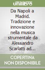 Da Napoli a Madrid. Tradizione e innovazione nella musica strumentale da Alessandro Scarlatti ad Antonio Soler libro