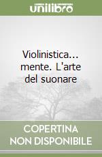 Violinistica... mente. L'arte del suonare
