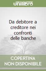 Da debitore a creditore nei confronti delle banche