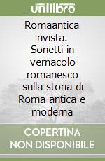 Romaantica rivista. Sonetti in vernacolo romanesco sulla storia di Roma antica e moderna