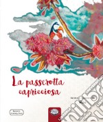 La passerotta capricciosa. Ediz. illustrata libro