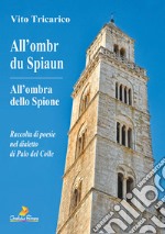 All'ombr du Spiaun-All'ombra dello Spione. Raccolta di poesie nel dialetto di Palo del Colle