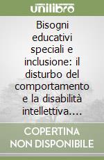 Bisogni educativi speciali e inclusione: il disturbo del comportamento e la disabilità intellettiva. Studio di un caso