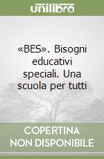 «BES». Bisogni educativi speciali. Una scuola per tutti