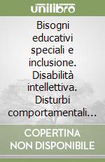 Bisogni educativi speciali e inclusione. Disabilità intellettiva. Disturbi comportamentali della sfera emozionale libro