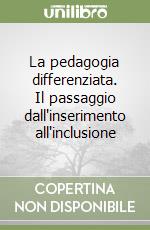 La pedagogia differenziata. Il passaggio dall'inserimento all'inclusione libro