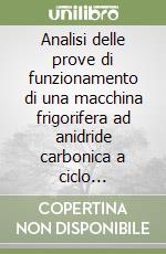 Analisi delle prove di funzionamento di una macchina frigorifera ad anidride carbonica a ciclo transcritico bistadio