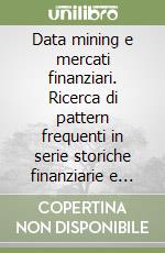 Data mining e mercati finanziari. Ricerca di pattern frequenti in serie storiche finanziarie e loro uso per l'operatività sui mercati