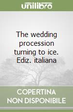 The wedding procession turning to ice. Ediz. italiana