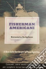 Fisherman americani. Il libro delle barche per la pesca sportiva. Ediz. illustrata libro