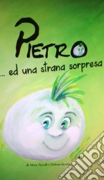 Pietro... ed una strana sorpresa. Ediz. illustrata libro