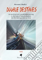 Double Destinies. An exciting and unpredictable journey in the maze of time, to discover how far destiny rules our lives