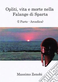 Opliti, vita e morte nella Falange di Sparta. Vol. 1: Arcadica libro