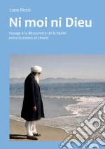 Ni moi ni dieu. Voyage à la découverte de la vérité entre occident et orient libro