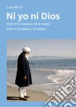 Ni yo ni Dios. Viaje en la búsqueda de la verdad entre el Occidente y el Oriente libro