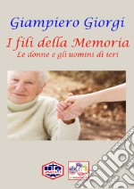 I fili della memoria. Le donne e gli uomini di ieri. Ediz. illustrata libro