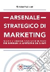 Arsenale strategico di marketing. Segreti e strategie vincenti di mercato per superare le aspettative dei clienti libro