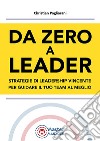 Da zero a leader. Strategie di leadership vincente per guidare il tuo team al meglio libro di Pagliarani Christian