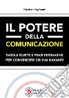 Il potere della comunicazione. Parole giuste e frasi persuasive per convincere chi hai davanti libro