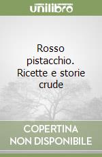 Rosso pistacchio. Ricette e storie crude libro