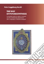 The way of psychosynthesis. A complete guide on origins, concepts and fundamental experiences with a biography of Roberto Assagioli libro