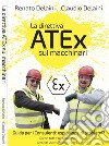 La direttiva ATEx sui macchinari. Guida per consulenti: esplosione di problemi? Secondo 2014/34/UE e 94/9/CE libro di Delaini Claudio Delaini Renato