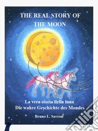 The true story of the moon-La vera storia della luna. Ediz. bilingue libro