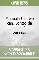 Manuale test we can. Scritto da chi ci è passato