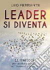 Leader si diventa. 11 metodi per guidare gli altri nel lavoro e nella vita libro