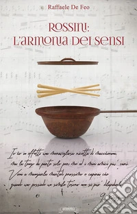 Rossini: l'armonia dei sensi libro
