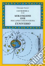 L'astrofisica e le meravigliose idee per capire come funziona l'universo libro