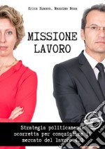 Missione lavoro. Strategia politicamente scorretta per conquistare il mercato del lavoro 4.0. Con espansione online libro