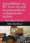 Assemblare un pc fisso da soli acquistando le componenti online. Dalla scelta delle singole componenti all'assemblaggio vero e proprio libro