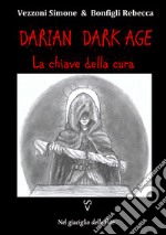 La chiave della cura. Darian DarkAge. Con Prodotti vari