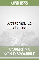 Altri tempi. Le ciaccine libro