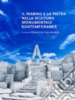 Il marmo e la pietra nella scultura monumentale contemporanea libro