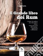 Il grande libro dei rum. L'atlante che analizza oltre 900 etichette di rum. Storia, descrizioni delle tipologie, degustazioni e abbinamenti libro