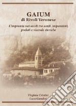 Gaium di Rivoli Veronese. L'impronta nei secoli tra santi, imperatori, prelati e vicende storiche libro