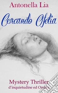 Cercando Ofelia. Mystery thriller d'inquietudine ed ombra libro