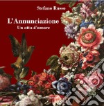 L'Annunciazione. Un atto d'amore. Ediz. illustrata. Con Segnalibro libro