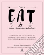 EAT. Emozione, alimentazione, trasformazione. ll libro che ti guida nella trasformazione di te, del tuo corpo e del tuo rapporto tra emozioni e cibo. Il tuo cambiamento da dentro, visibile fuori