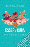 Essere cura. Una rivoluzione gentile libro