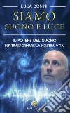 Siamo suono e luce. Il potere del suono per trasformare la nostra vita libro