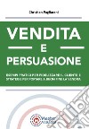 Vendita e persuasione. Esempi pratici per fidelizzare il cliente e strategie per portare a buon fine la vendita libro