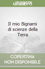 Il mio Bignami di scienze della Terra libro