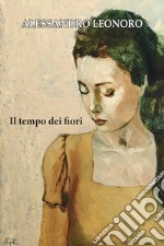 Il tempo dei fiori. Ediz. illustrata