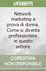 Network marketing a prova di donna. Come si diventa professioniste in questo settore libro