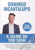 Il salone dei tuoi sogni. Come costruire il tuo salone ideale e fatturare subito il 30% in più, senza investire in corsi di formazione inutili anche se ti hanno convinto del contrario